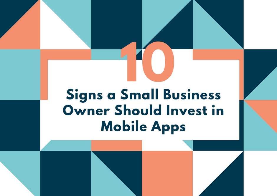 10 Signs a Small Business Owner Should Invest in Mobile Apps