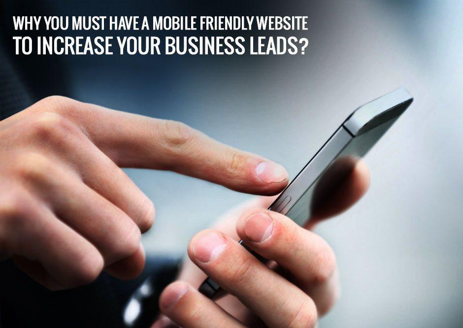 Why Must You Have A Mobile Friendly Website to Increase Your Business Leads?