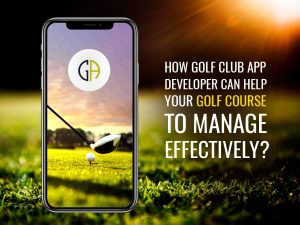 How Golf Club App Developer can Help your Golf Course to Manage Effectively? Golf Club App Developers