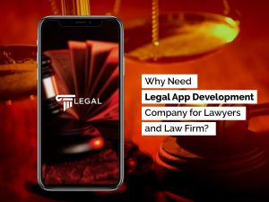 Why Need a Legal App Development Company for Lawyers and Law Firm? Legal App Development Company