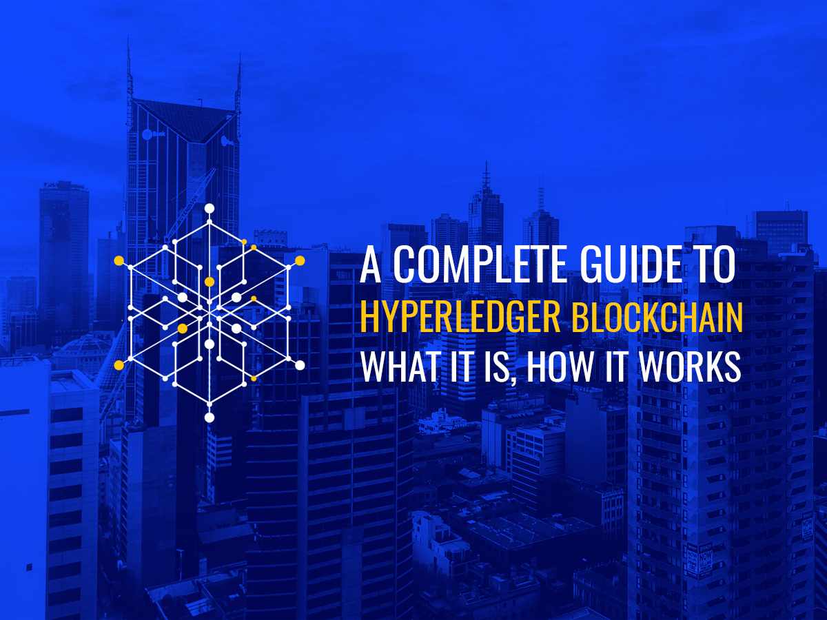 Complete Guide to Hyperledger Blockchain - What It Is, How It Works