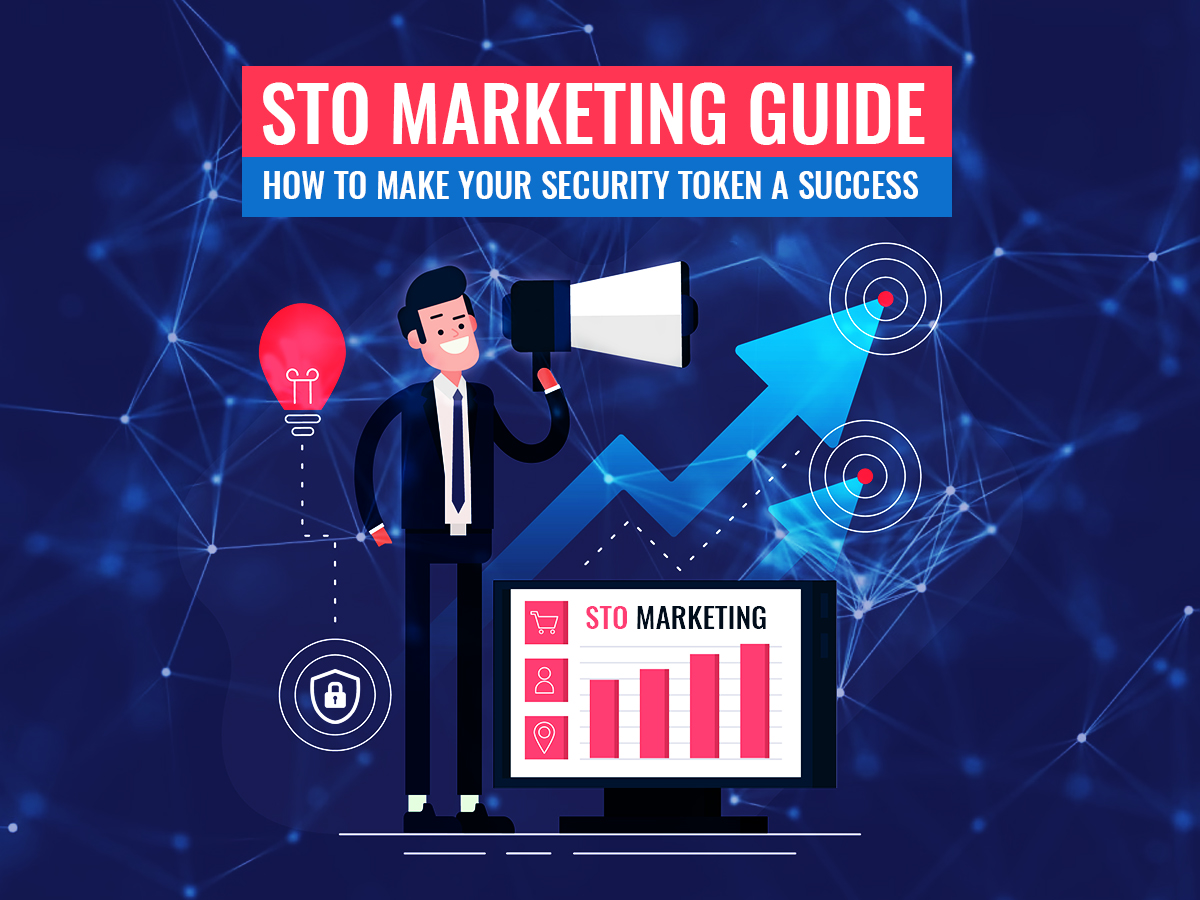 STO Marketing Guide: Strategies To Ensure The Success Of Your Security Token Offering