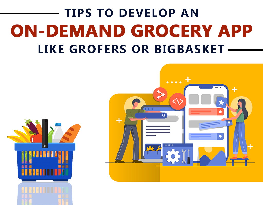 Tips To Develop Your Own On-Demand Grocery App Like Grofers or BigBasket
