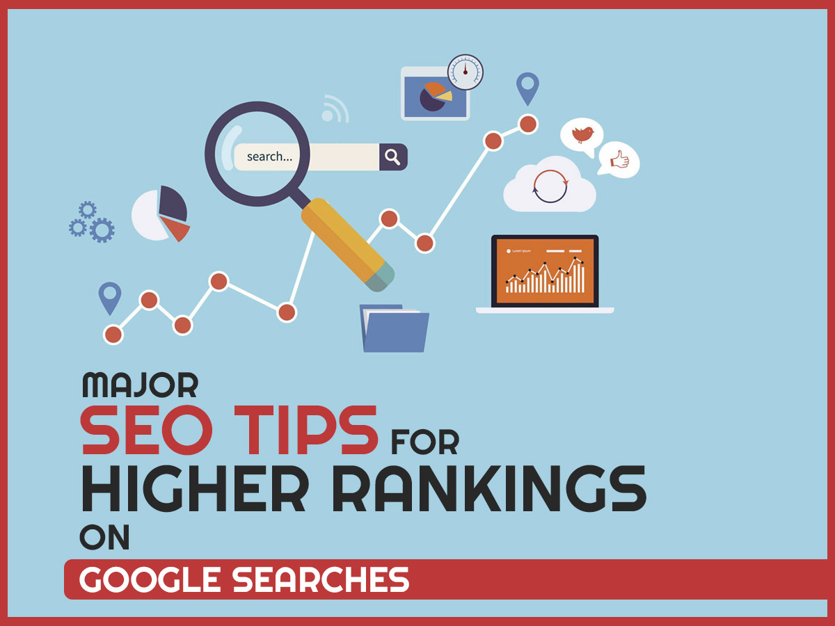 Major SEO Tips for Higher Rankings on Google Searches
