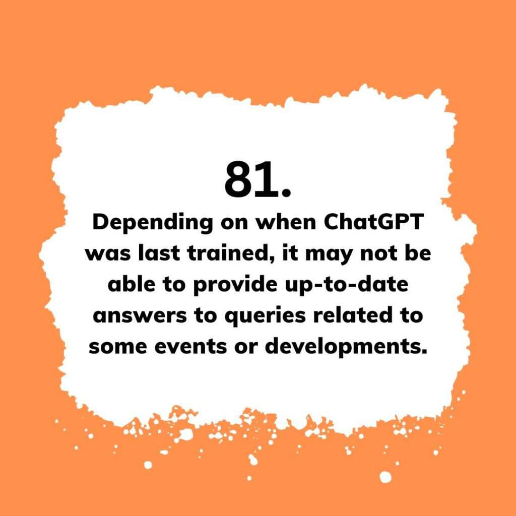 Depending on when Chat GPT was last trained, it may not be able to provide up to date answers to queries related to some events or developments.